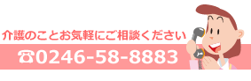 介護のご相談は「0246-58-8883」まで